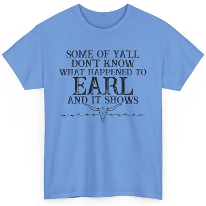 Bull Skull Some You Don't Know What Happened to Earl Western Classic Unisex T-Shirt