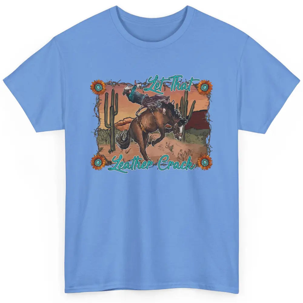 Cowboy Riding Horse Let That Leather Crack Western Desert Classic Unisex T-Shirt