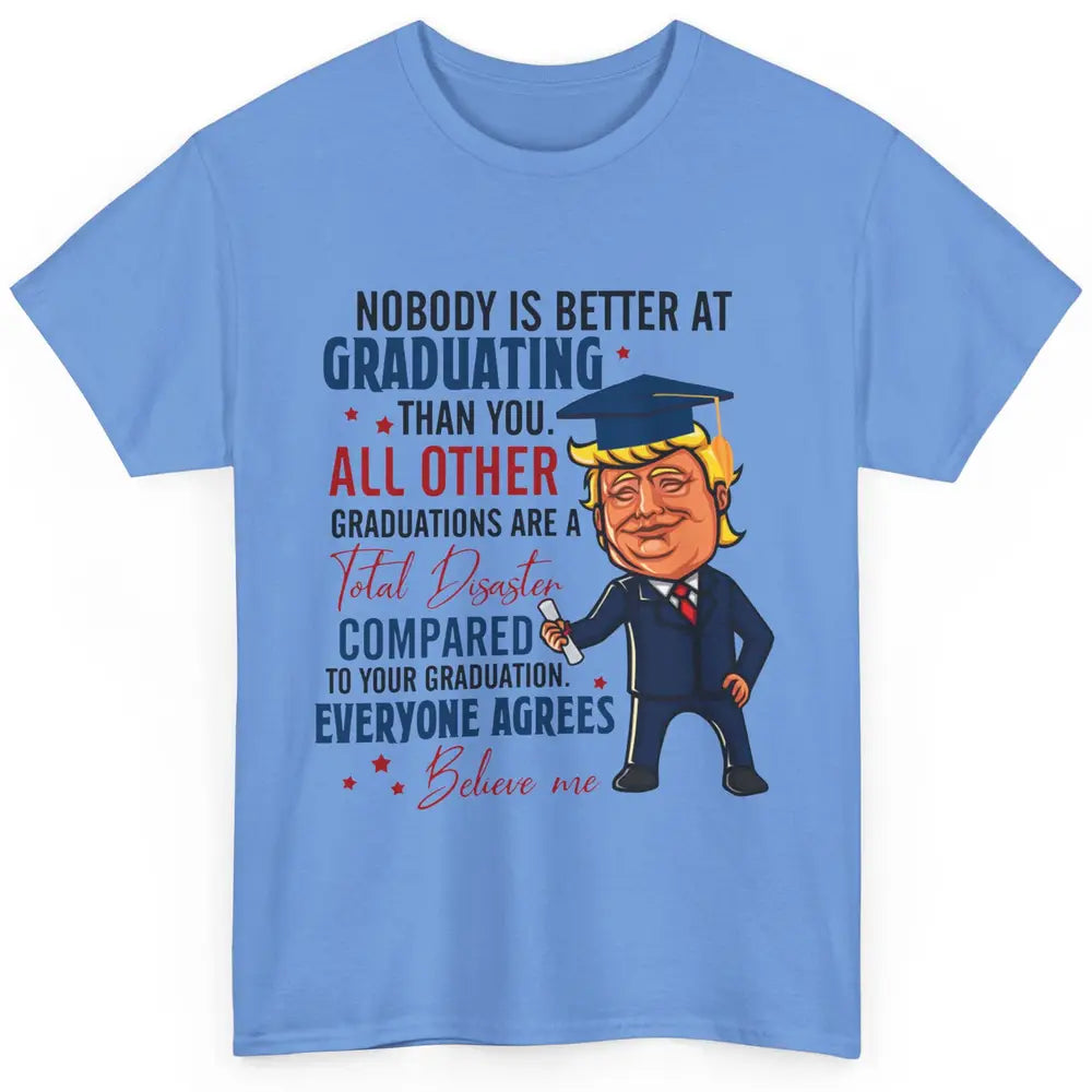 Trump Graduation Nobody Better At Graduating Than You Funny Classic Unisex T-Shirt