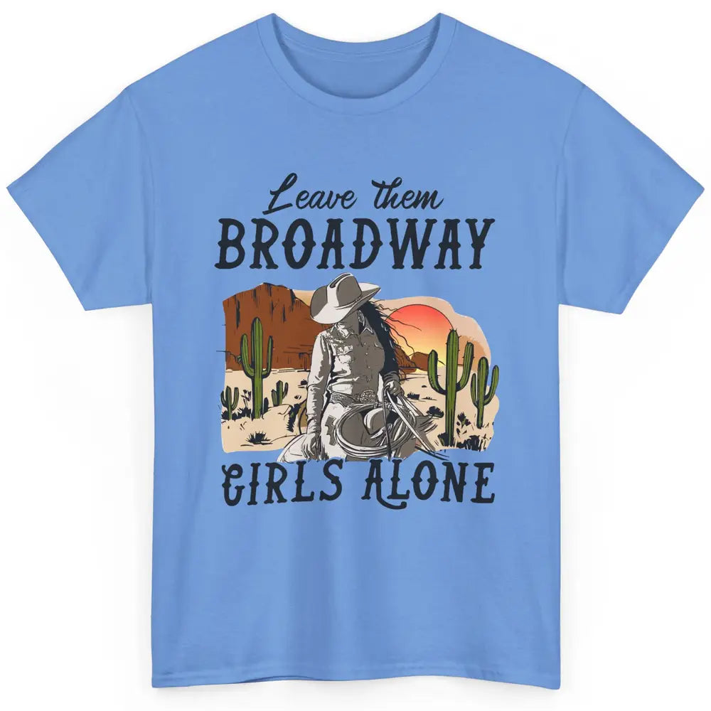 Cowgirl Desert Sunset Leave Them Broadway Girl Alone Western Classic Unisex T-Shirt