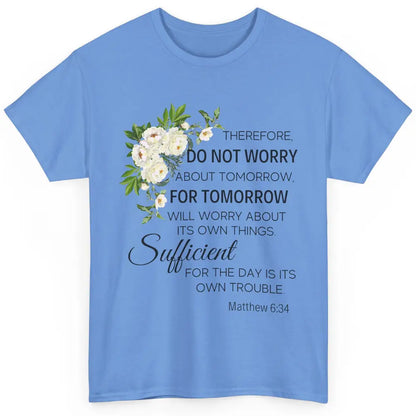 Floral Christian Do Not Worry About Tomorrow Bible Verse Classic Unisex T-Shirt