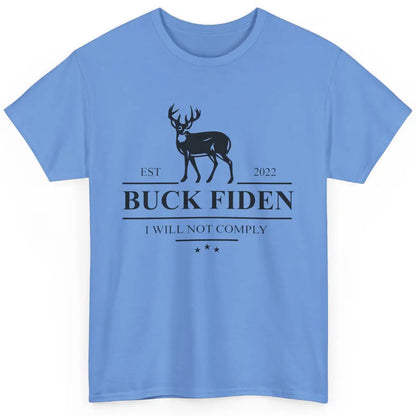 Funny Buck Fiden I Will Not Comply Anti Biden Liberals Gift Classic Unisex T-Shirt