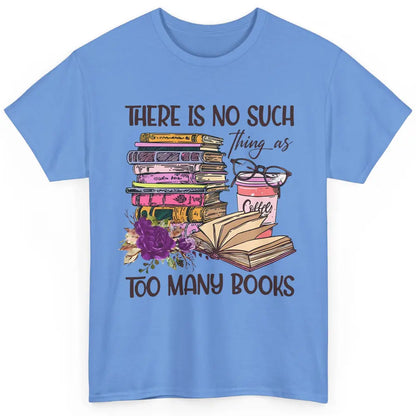 Bookworm There Is No Such Thing As Too Many Books Coffee Classic Unisex T-Shirt