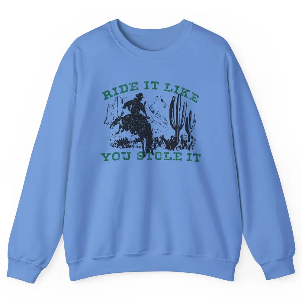 Vintage Cowboy Riding Horse Ride It Like You Stole Western Unisex Crewneck Sweatshirt