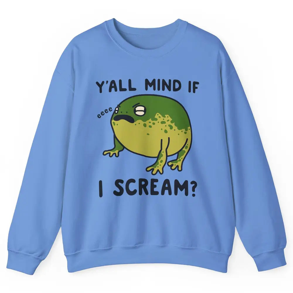 Y'all Mind If I Scream? Funny Frog Froggy Nature Frog Lovers Unisex Crewneck Sweatshirt