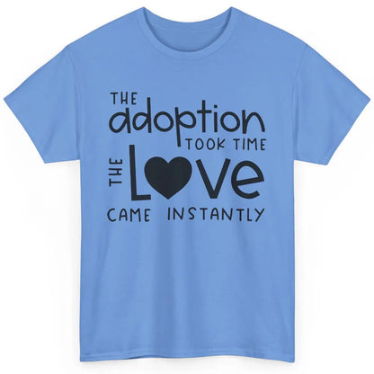 Foster Parents Care Adoption Took Time Love Come Instantly Classic Unisex T-Shirt