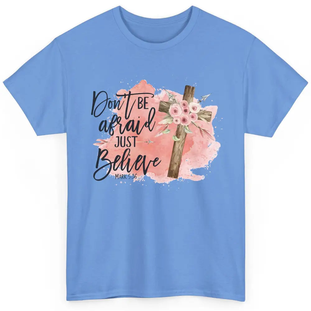 Floral Jesus Cross Don't Be Afraid Just Believe Christian Classic Unisex T-Shirt