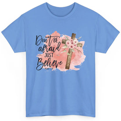 Floral Jesus Cross Don't Be Afraid Just Believe Christian Classic Unisex T-Shirt