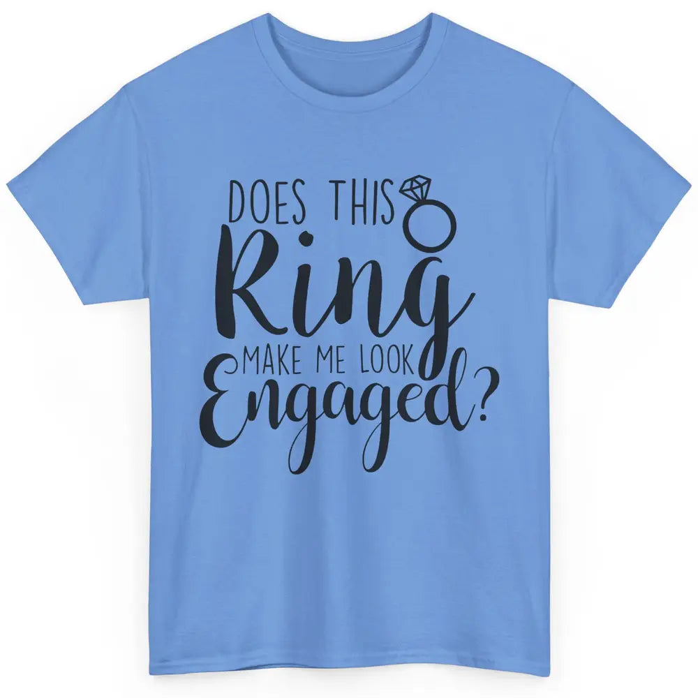 Bride To Be Does This Ring Make Me Look Engaged Bridal Party Classic Unisex T-Shirt