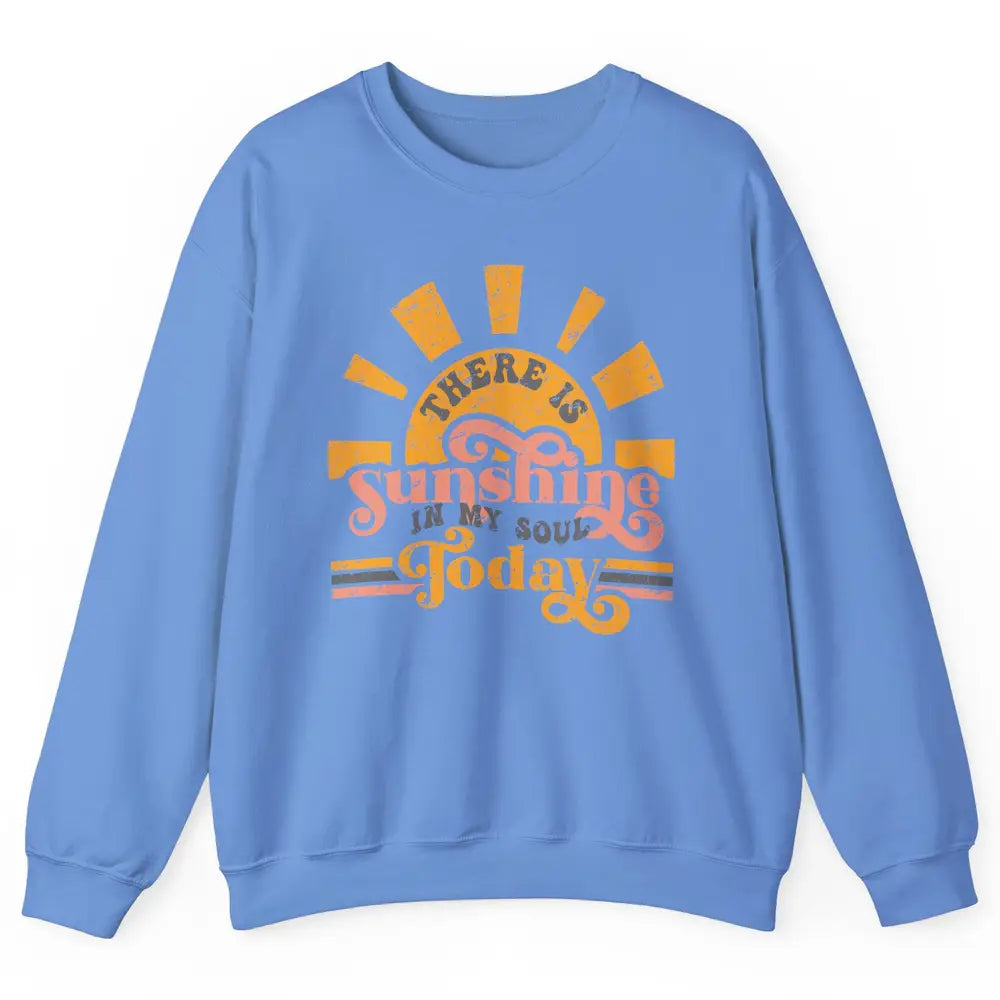 Retro There Is Sunshine In My Soul Today Happy Positive Mind Unisex Crewneck Sweatshirt