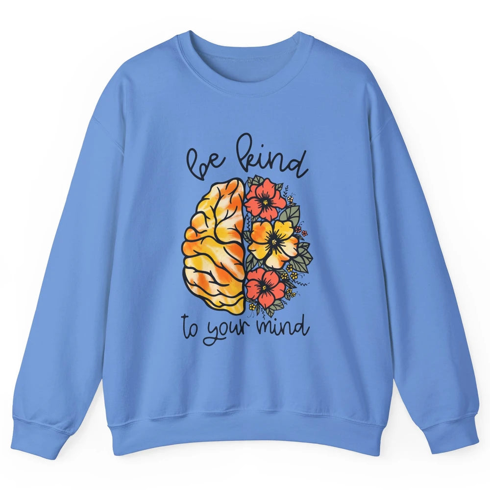 Be Kind To Your Mind Brain Flower Mental Health Matters Unisex Crewneck Sweatshirt