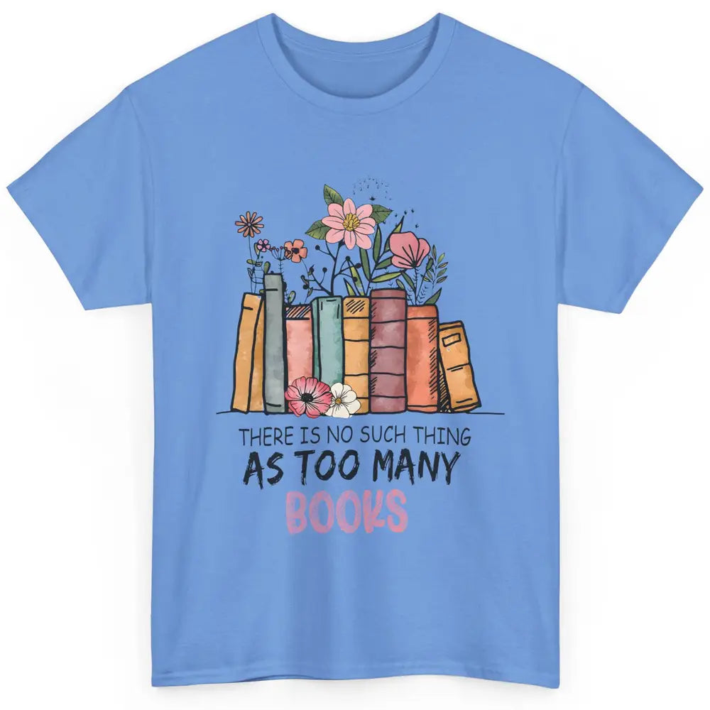 Too Many Books Wildflowers Floral Librarian Bookworm Library Classic Unisex T-Shirt