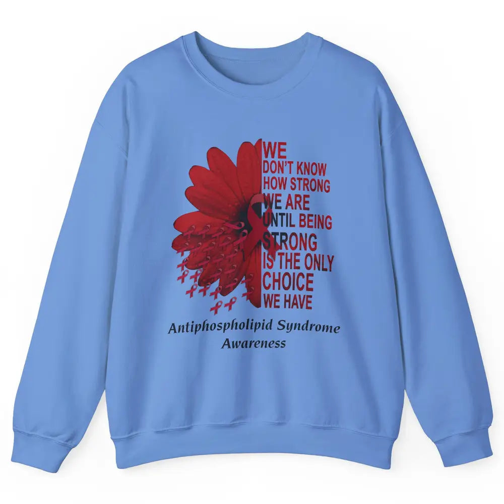 Antiphospholipid Syndrome Burgundy We Don't Know How Strong Unisex Crewneck Sweatshirt