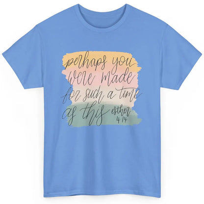 Christian Perhaps You Were Made For Such A Time As This Classic Unisex T-Shirt