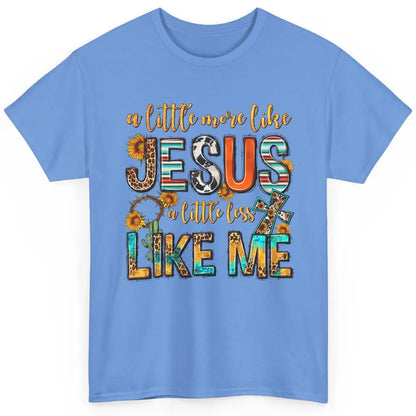 Sunflower A Little More Like Jesus Less Like Me Christian Classic Unisex T-Shirt