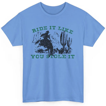 Vintage Cowboy Riding Horse Ride It Like You Stole Western Classic Unisex T-Shirt