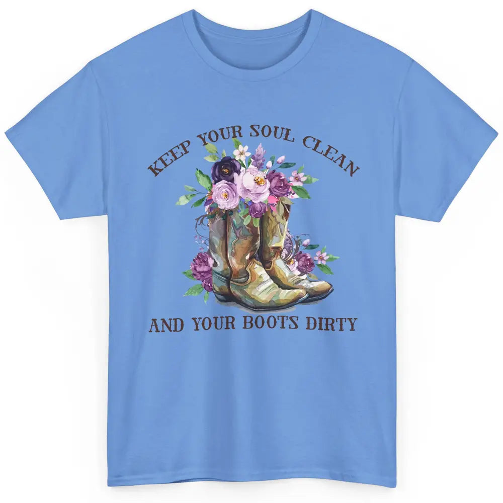 Cowgirl Boots Keep Your Soul Clean Your Boots Dirty Western Classic Unisex T-Shirt