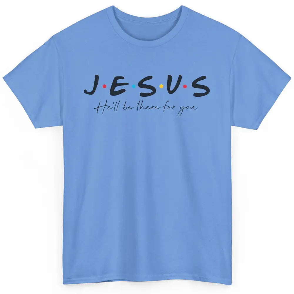 Christian Jesus He'll Be There For You Religious Jesus Lover Classic Unisex T-Shirt