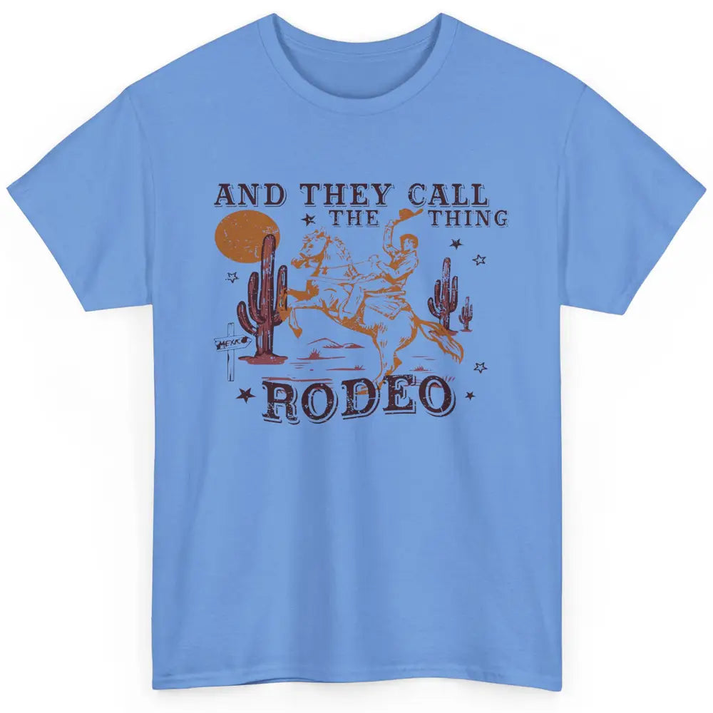 Cowboy Horsing Desert And They Call The Thing Rodeo Western Classic Unisex T-Shirt