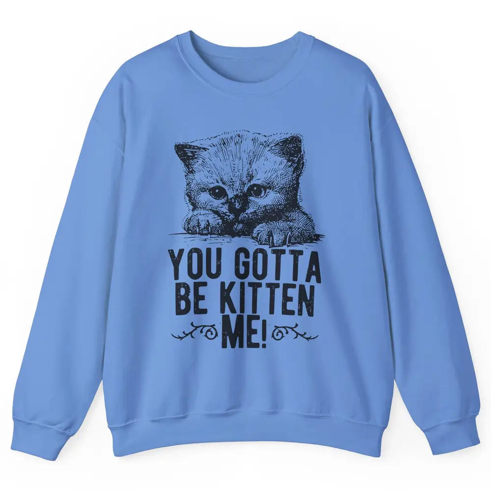 You Gotta Be Kitten Me Cute Cat Mom Cat Lovers Kids Gift Unisex Crewneck Sweatshirt