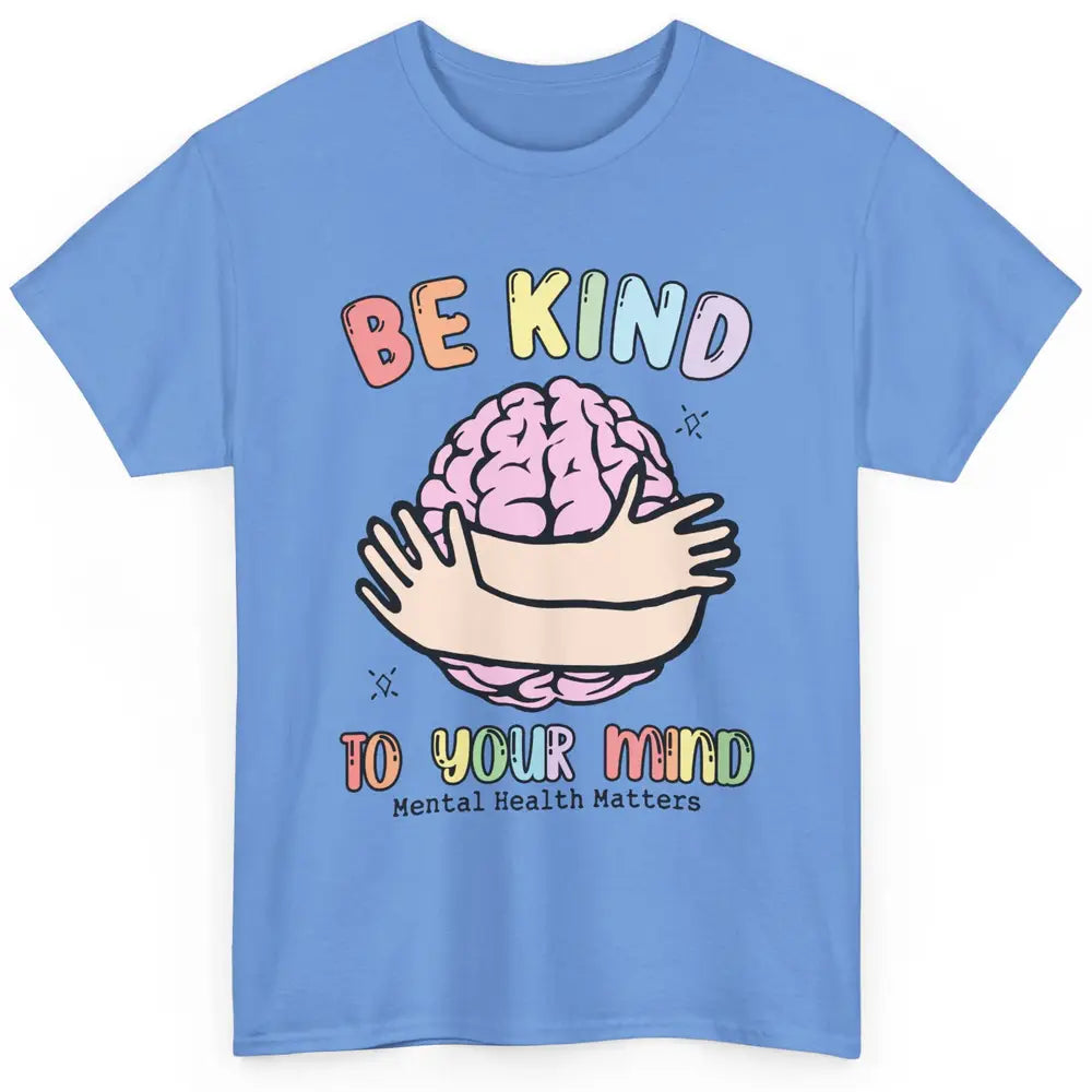 Be Kind To Your Mind Human Brain Mental Health Matters Classic Unisex T-Shirt