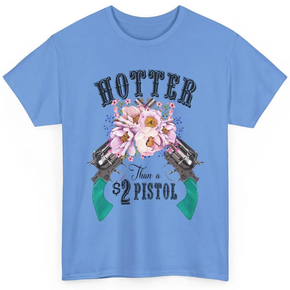 Floral Cowgirl Hotter Than A 2 Dollar Pistol Western Country Classic Unisex T-Shirt