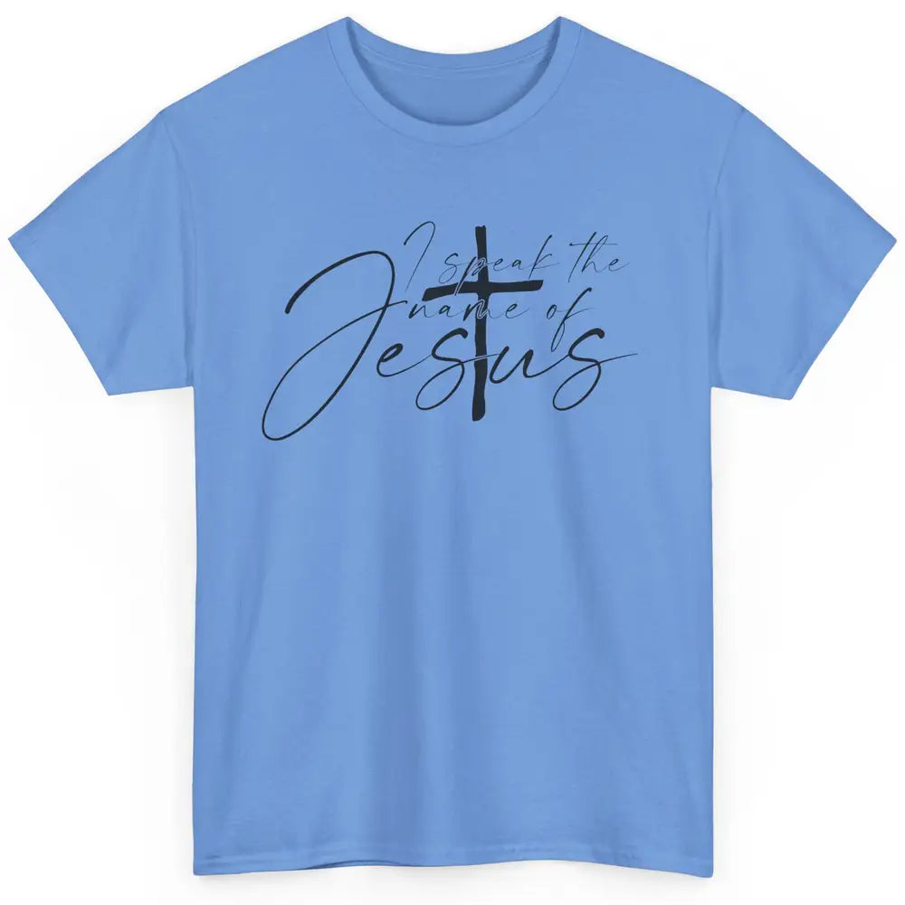 Christian I Speak The Name Of Jesus Bible Verse Religious Classic Unisex T-Shirt