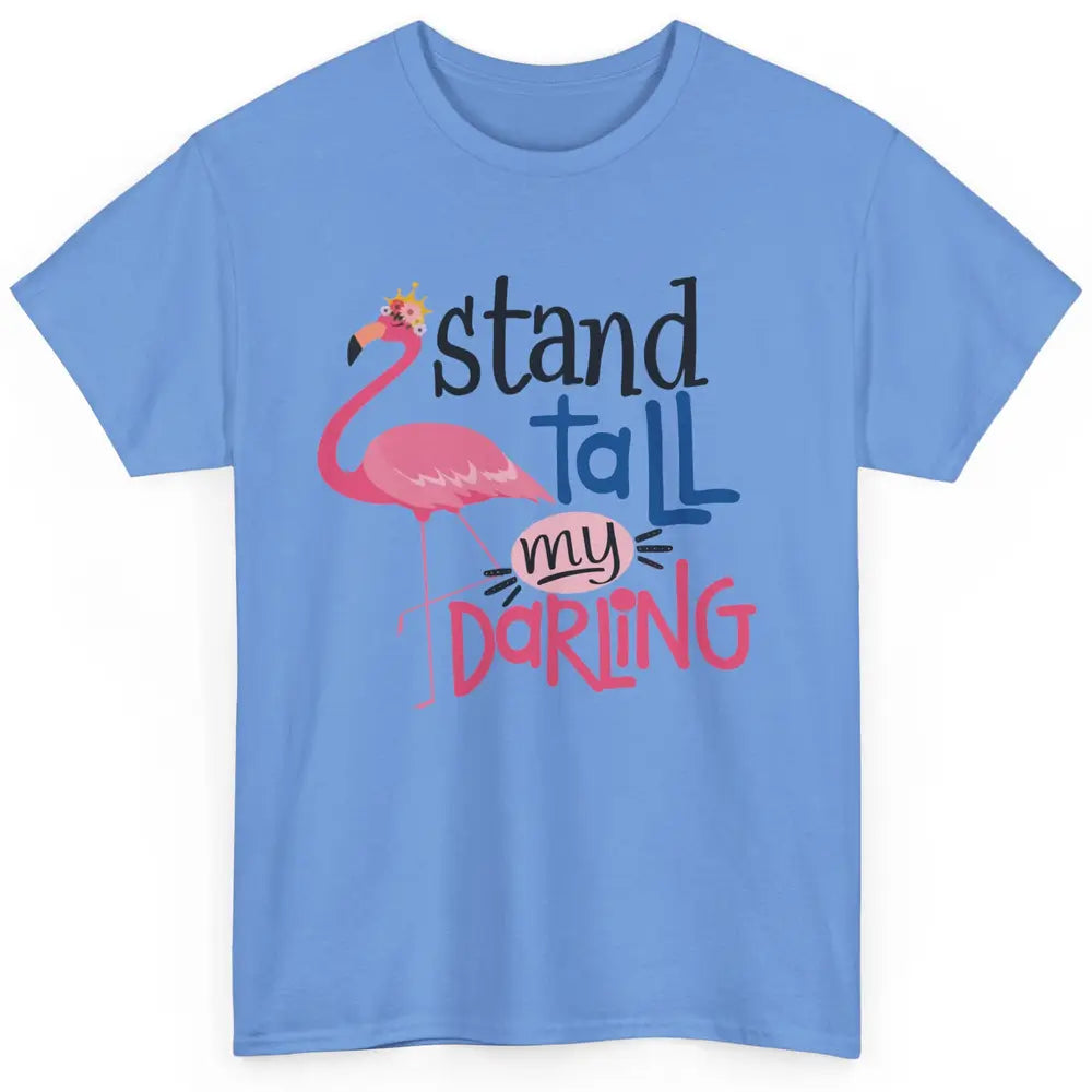 Flamingo Stand Tall My Darling Funny Flamingo Pink Lover Classic Unisex T-Shirt