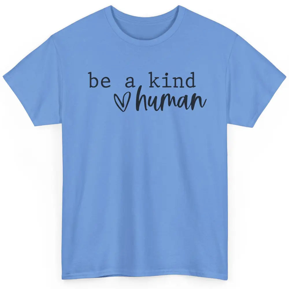 Be A Kind Human Positive Quote Heart Graphic Inspirational Classic Unisex T-Shirt