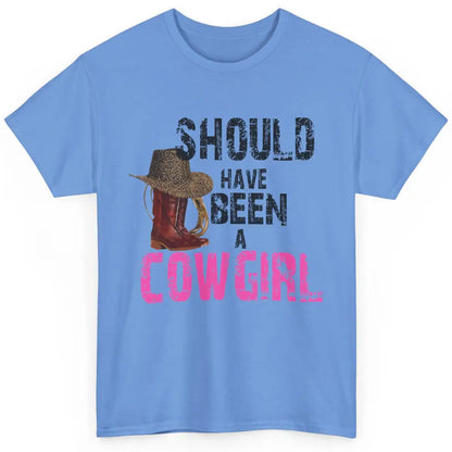 Cowgirl Boots Hat Should've Been A Cowgirl Western Country Classic Unisex T-Shirt