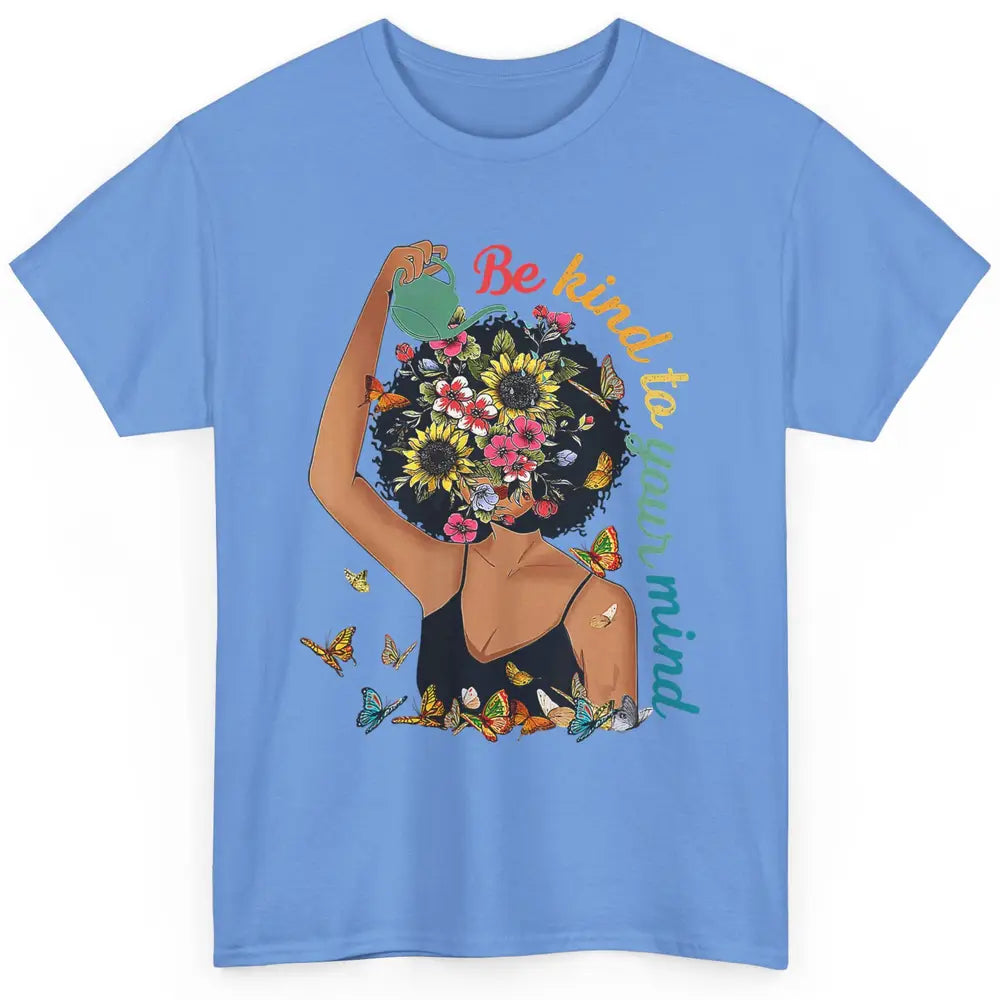 Be Kind To Mind Flower Afro Black Woman Mental Health Matter Classic Unisex T-Shirt