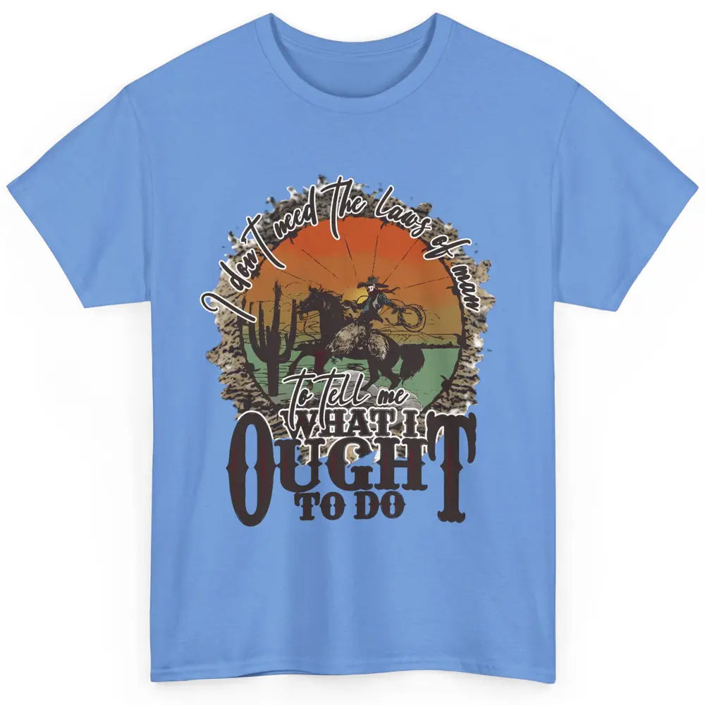 Desert Cowboy Horsing I Don't Need The Laws Of Men Western Classic Unisex T-Shirt