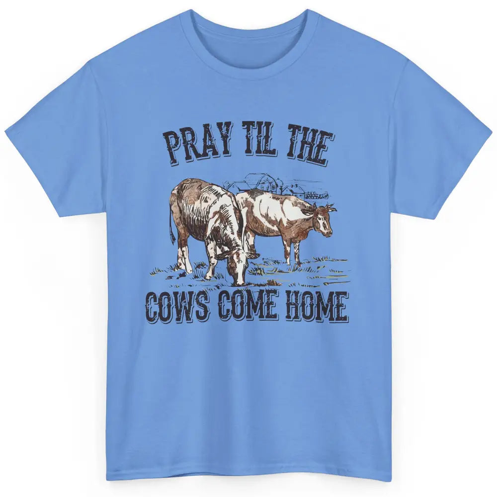 Funny Cattle Pray Till The Cows Come Home Western Country Classic Unisex T-Shirt