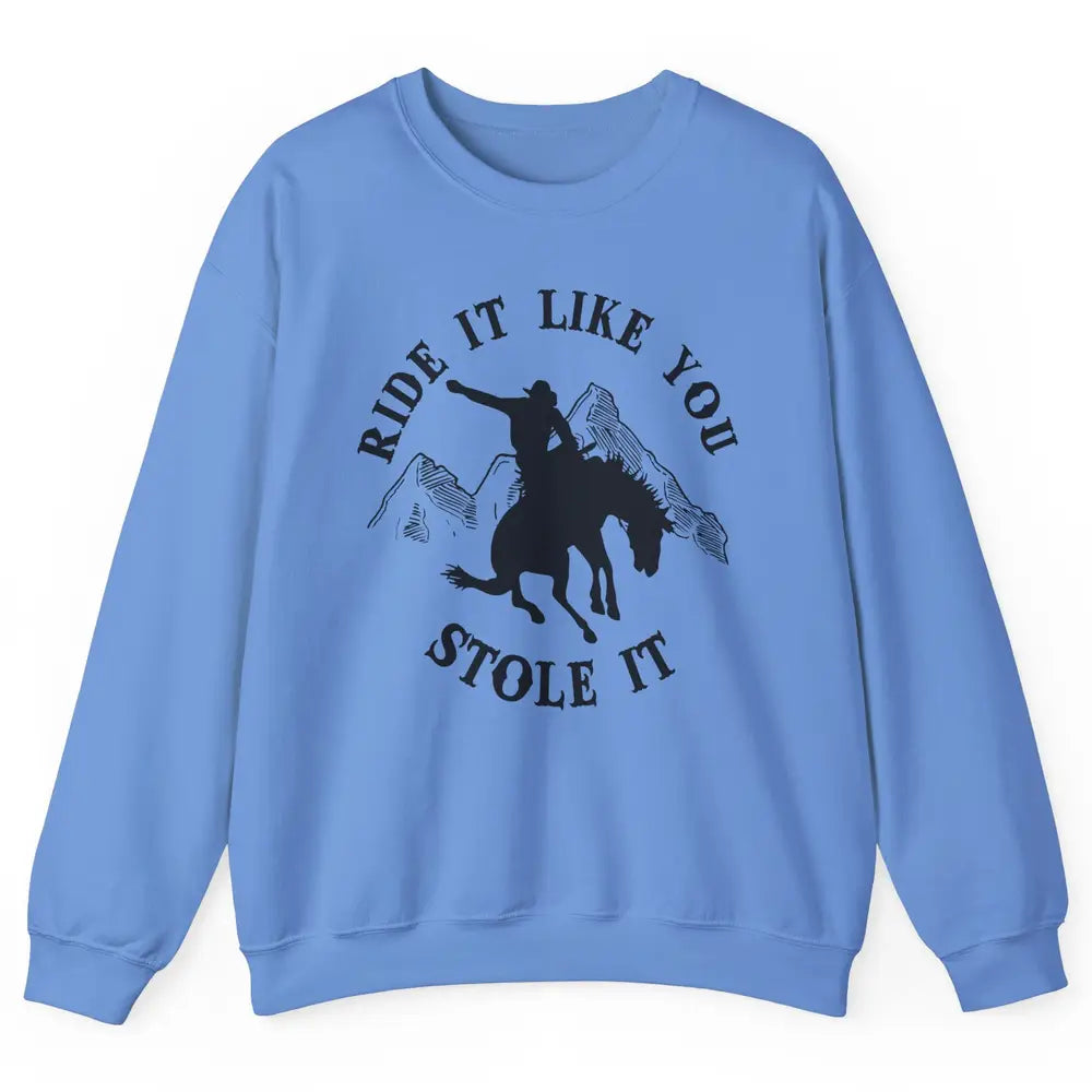 Vintage Cowboy Riding Horse Ride It Like You Stole Western Unisex Crewneck Sweatshirt