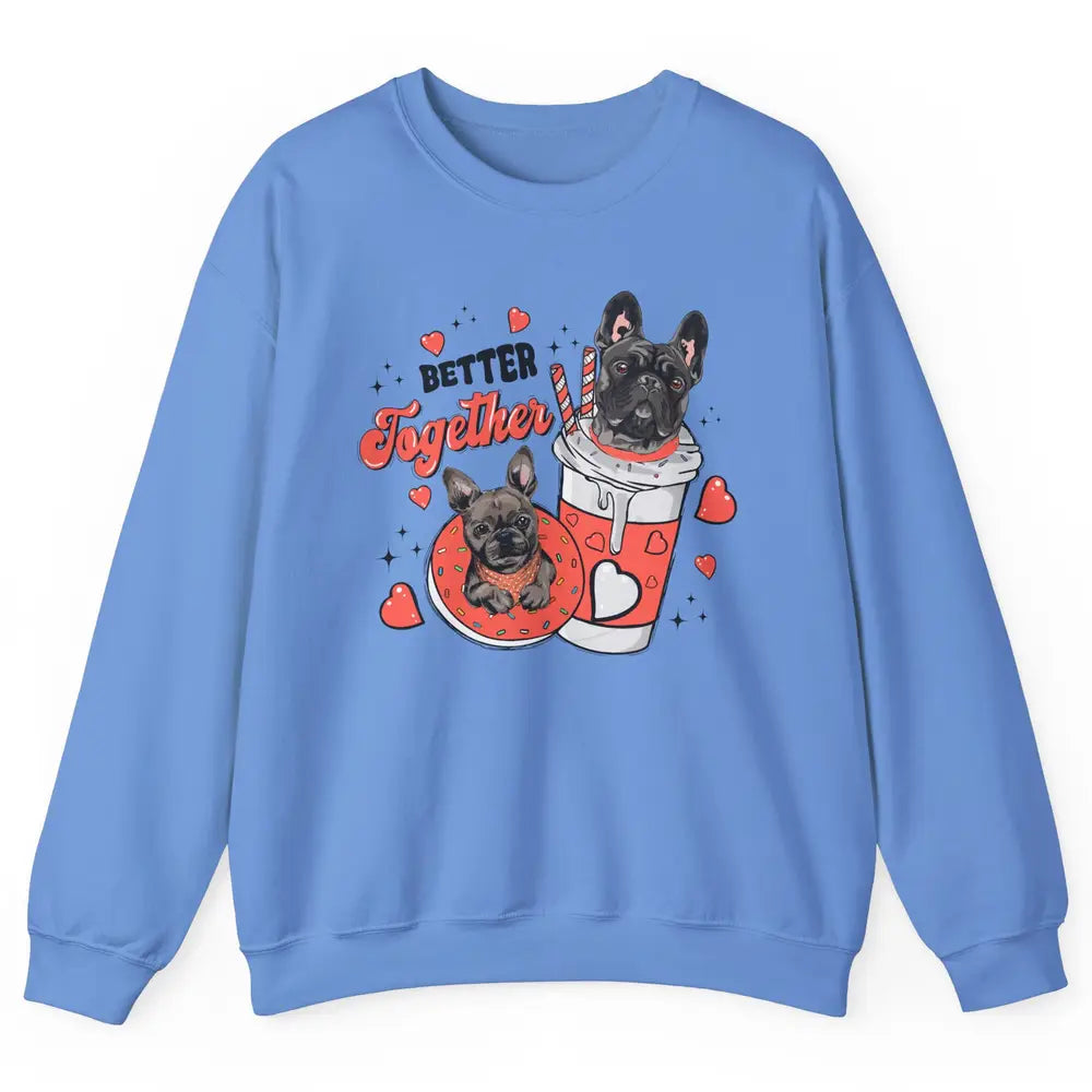 Better Together French Bulldog Valentine Day Frenchie Couple Unisex Crewneck Sweatshirt