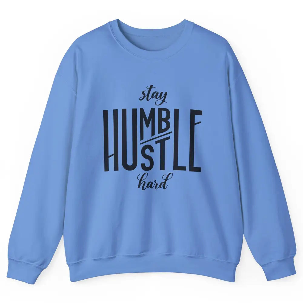 Always Stay Humble Hustle Hard Be Kind Inspirational Quote Unisex Crewneck Sweatshirt