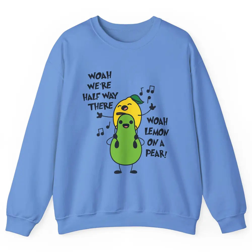 We're Half Way There Woah Lemon On A Pear Sarcastic Meme Unisex Crewneck Sweatshirt