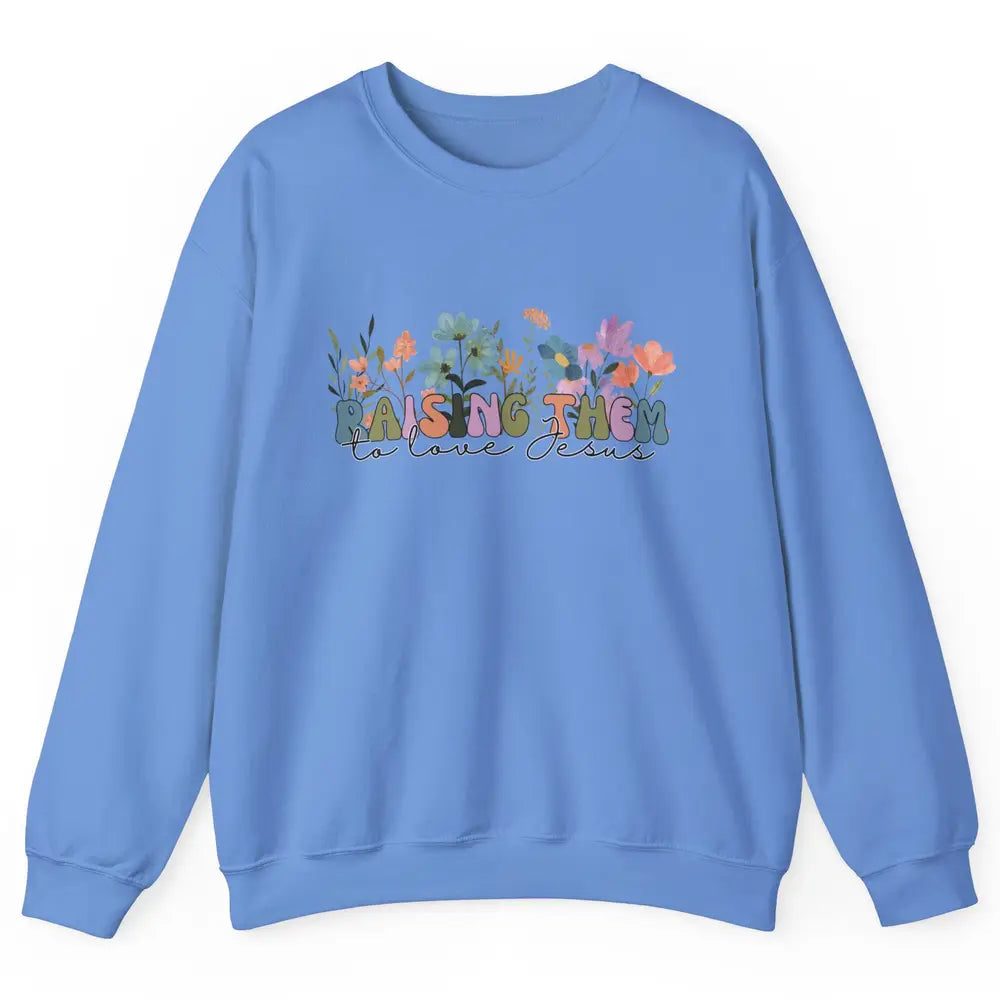 Wildflower Raising Them To Love Jesus Christian Bible Verse Unisex Crewneck Sweatshirt