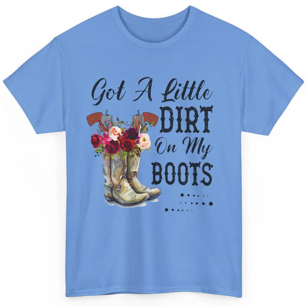 Cowgirl Got A Little Dirt On My Boots Western Country Girl Classic Unisex T-Shirt