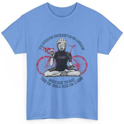 Cycology Cycling You Should Ride For Meditation For 1 Hour Classic Unisex T-Shirt