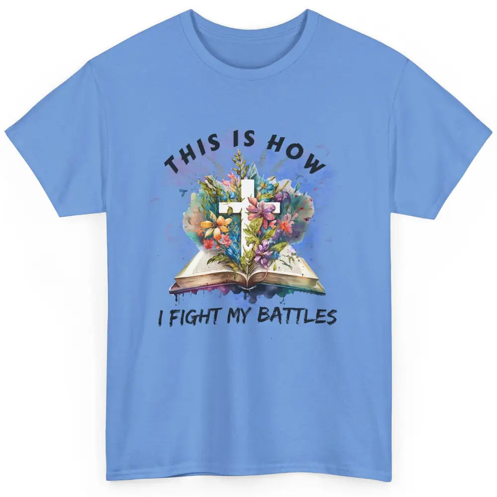 Floral Christian This Is How I Fight My Battles Bible Verse Classic Unisex T-Shirt