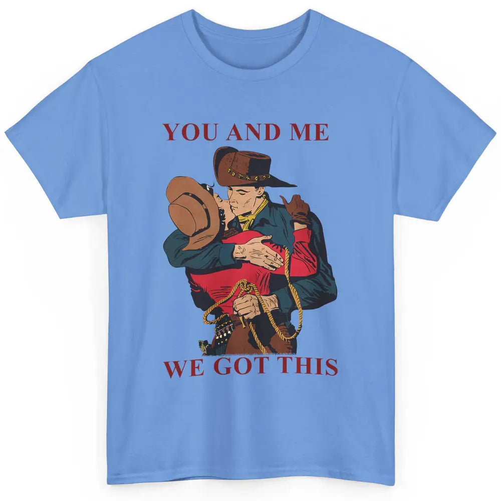 Cowgirl And Cowboy You And Me We Got This Western Country Classic Unisex T-Shirt