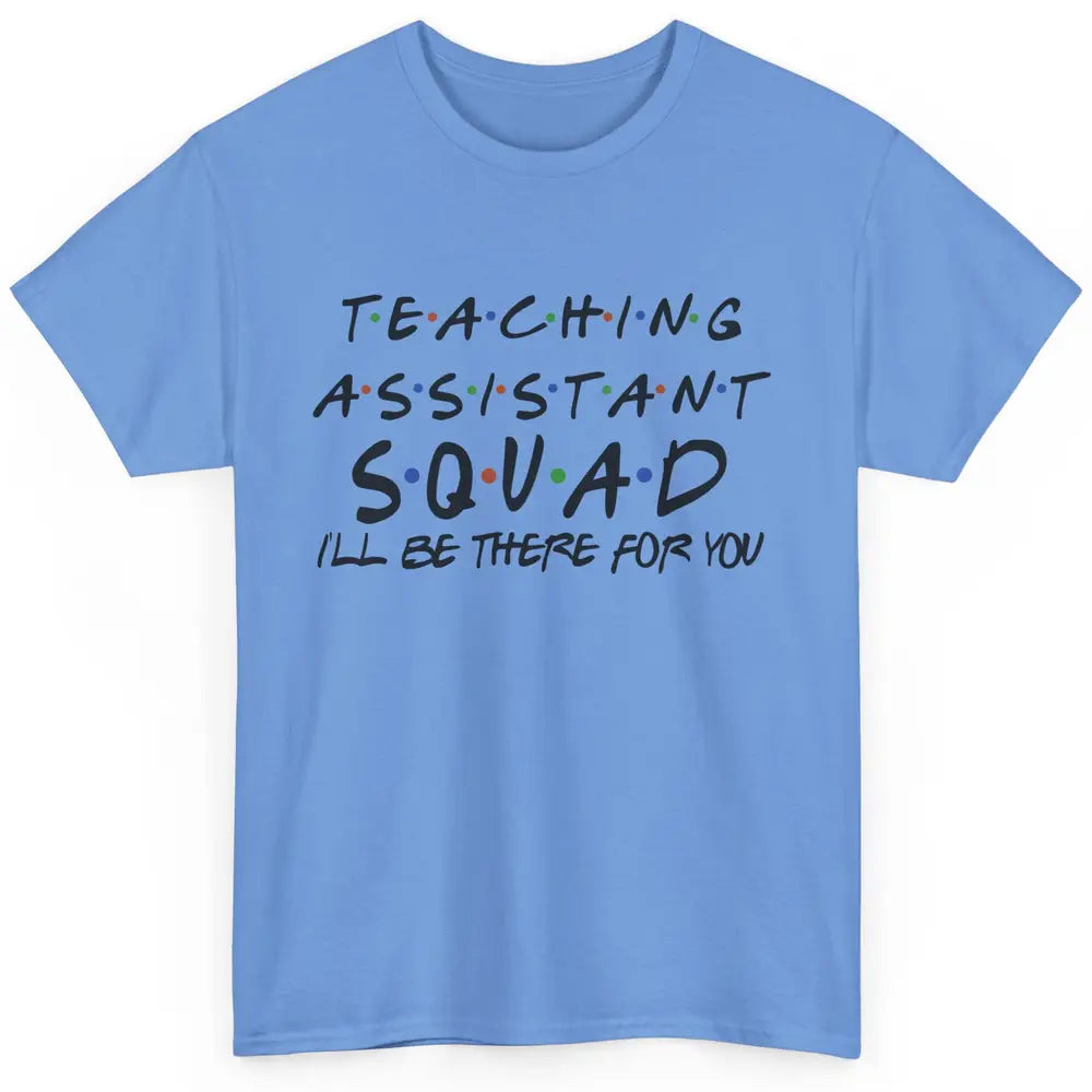 Teaching Assistant I'll Be There For You Appreciation Gift Classic Unisex T-Shirt