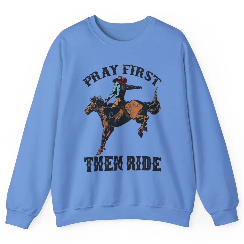 Western Country Pray First Then Ride Cowboy Horse Vintage Unisex Crewneck Sweatshirt