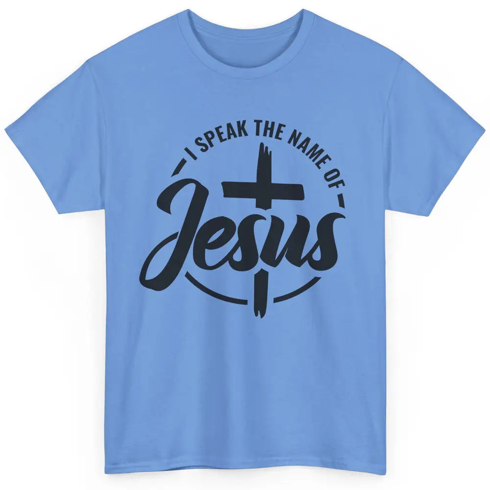 Christian I Speak The Name Of Jesus Bible Verse Religious Classic Unisex T-Shirt