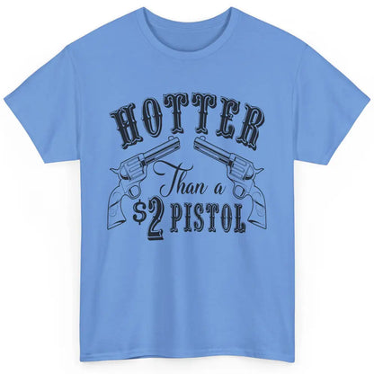 Cowboy Hotter Than A 2 Dollar Pistol Western Country Cowgirl Classic Unisex T-Shirt