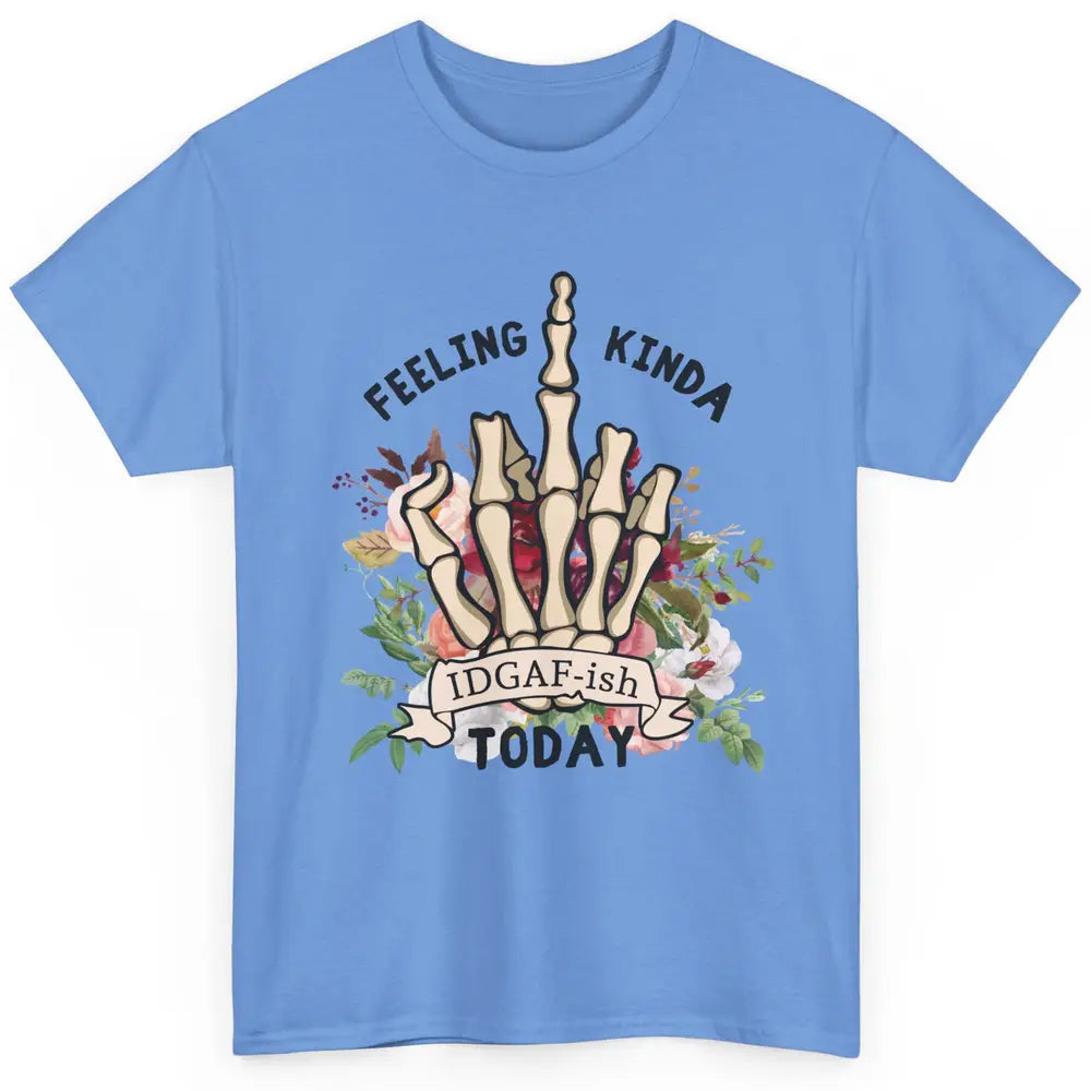 Floral Skeleton Hand Feeling Kinda IDGAF-ish Today Sarcastic Classic Unisex T-Shirt