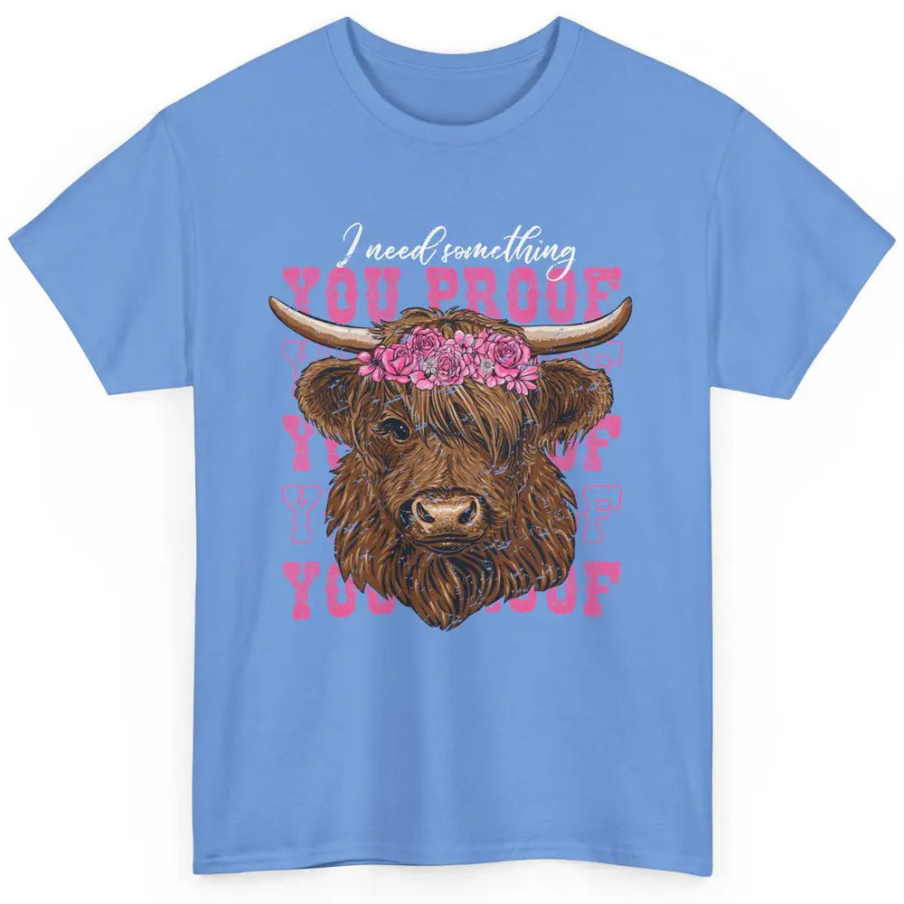 Floral Baby Highland Cow I Need Something You Proof Western Classic Unisex T-Shirt