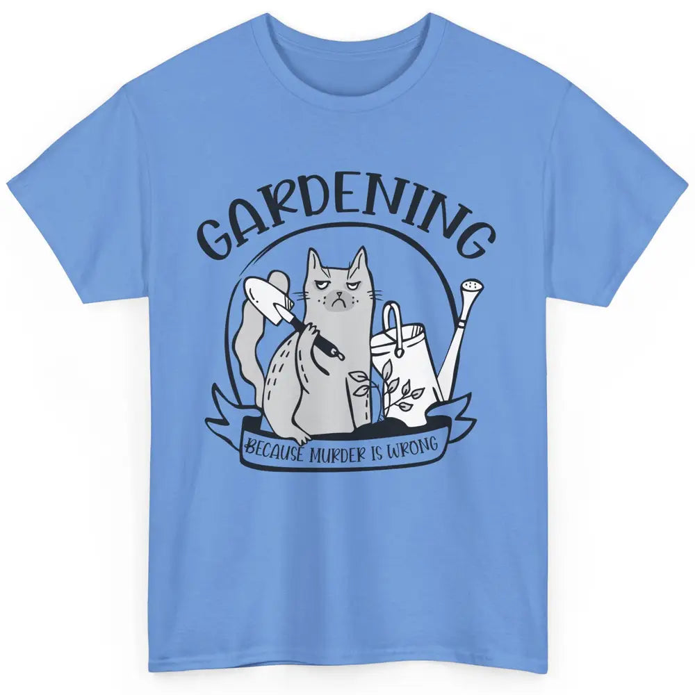 Funny Cat Gardening Because Murder Is Wrong Plant Lady Gift Classic Unisex T-Shirt