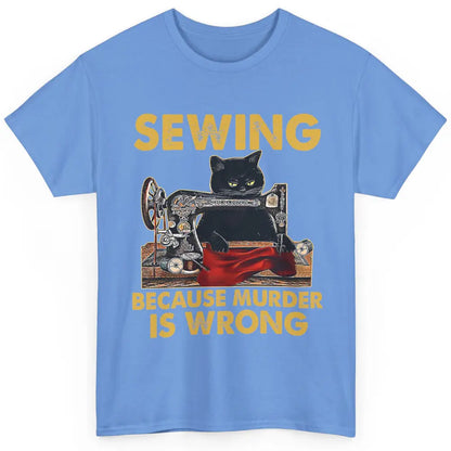 Funny Black Cat Sewing Because Murder Is Wrong Quilting Classic Unisex T-Shirt